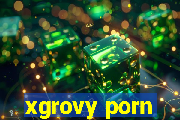 xgrovy porn